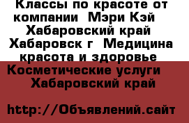 Классы по красоте от компании «Мэри Кэй» - Хабаровский край, Хабаровск г. Медицина, красота и здоровье » Косметические услуги   . Хабаровский край